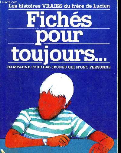 FICHES POUR TOUJOURS - CAMPAGNE POUR DES JEUNES QUI N ONT PERSONNE - LES HISTOIRES VRAIES DU FRERE DE LUCIEN