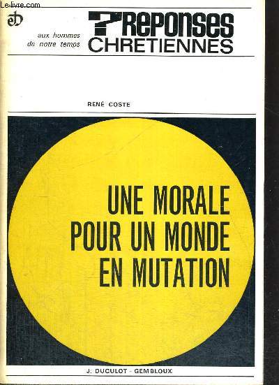 UNE MORALE POUR UN MONDE EN MUTATION - REPONSES CHRETIENNES - AUX HOMMES DE NOTRE TEMPS