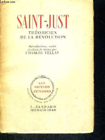 SAINT JUST - THEORICIEN DE LA REVOLUTION - LES GRANDS TEMOINS - COLLECTION DIRIGEE PAR ARMAND LUNEL