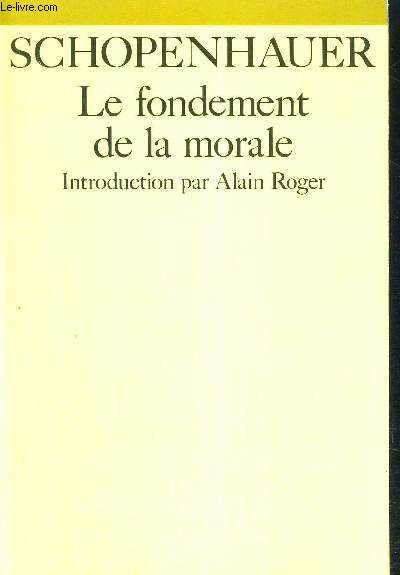 LE FONDEMENT DE LA MORALE - INTRODUCTION BIBLIOGRAPHIE ET NOTES PAR ALAIN ROGER - TRADUCTION PAR A. BURDEAU