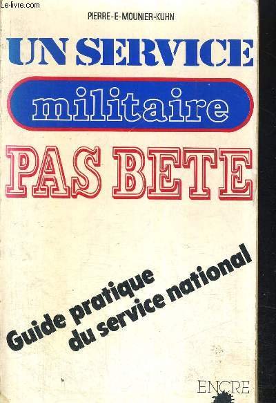 UN SERVICE MILITAIRE PAS BETE - GUIDE PRATIQUE DU SERVICE NATIONAL
