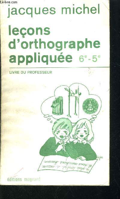 LECONS D ORTHOGRAPHE APPLIQUEE 6 E - 5 E - LIVRE DU PROFESSEUR