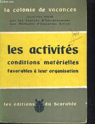 LES ACTIVITES - CONDITIONS MATERIELLES FAVORABLES A LEUR ORGANISATION - LA COLONIE DE VACANCES - COLLECTION PUBLIEE PAR LES CENTRES D ENTRAINEMENT AUX METHODES D EDUCATION ACTIVE