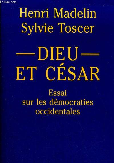 DIEU ET CESAR - ESSAI SUR LESDEMOCRATIES OCCIDENTALES