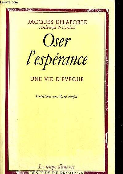 OSER L ESPERANCE - UNE VIE D EVEQUE - LE TEMPS D UNE VIE