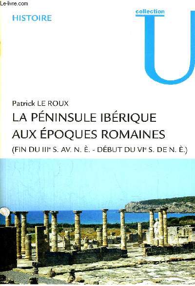 LA PENINSULE IBERIQUE AUX EPOQUES ROMAINES (FIN DU III S. AV. N. E. - DEBUT DU VI E S. DE N. E.) - COLLECTION U