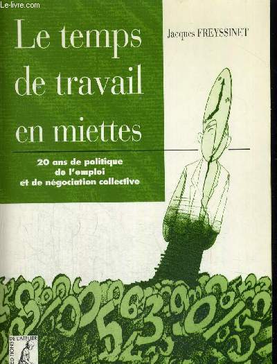 LE TEMPS DE TRAVAIL EN MIETTES - 20 ANS DE POLITIQUE DE L EMPLOI ET DE NEGOCIATION COLLECTIVE