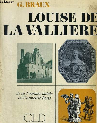 LOUISE DE LA VALLIERE - DE SA TOURAINE NATALE AU CARMEL DE PARIS