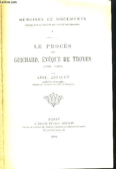 LE PROCES DE GUICHARD EVEQUE DE TROYES (1308-1313) - MEMOIRES ET DOCUMENTS PUBLIES PAR LA SOCIETE DE L ECOLE DES CHARTES 1