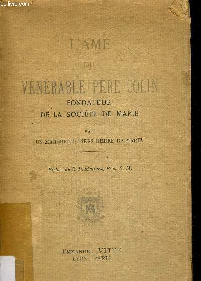 L AME DU VENERABLE PERE COLIN - FONDATEUR DE LA SOCIETE DE MARIE - PAR UN MEMBRE DU TIERS ORDRE DE MARIE - PREFACE DU R.P. MULSANT PROV. S.M.