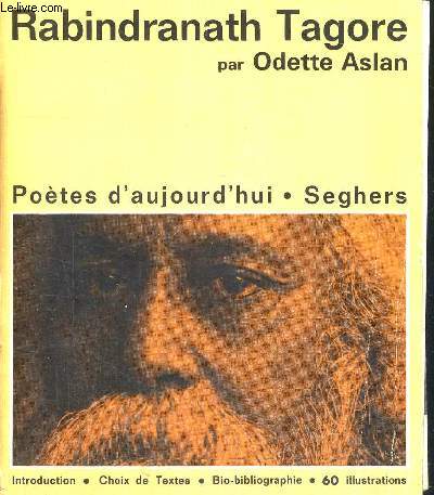 RABINDRANATH TAGORE - POETES D AUJOURD HUI SEGHERS - INTRODUCTION - CHOIX DE TEXTES - BIO BIBLIOGRAPHIE - 60 ILLUSTRATIONS