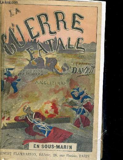 LA GUERRE FATALE FRANCE ANGLETERRE - EN SOUS MARIN - EDITION ILLUSTREE PAR LEON COUTURIER ET H.P. DILLON - DEUXIEME PARTIE