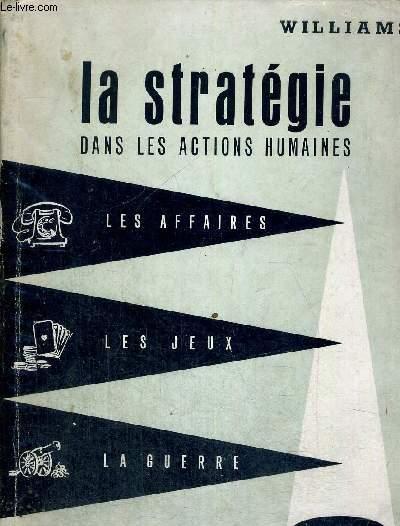 LA STRATEGIE DANS LES ACTIONS HUMAINES - LES AFFAIRES - LA GUERRE - LES JEUX - TRADUIT DE L ANGLAIS PAR MME MESNAGE - PREFACE DE G. TH. GUILBAUD - ILLUSTRATIONS DE CHARLES SATTERFIELD