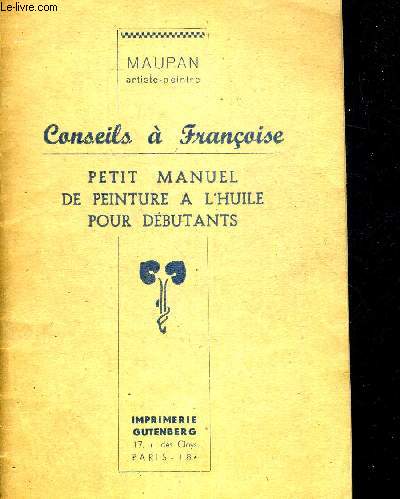 CONSEILS A FRANCOISE - PETIT MANUEL DE PEINTURE A L HUILE POUR DEBUTANTS