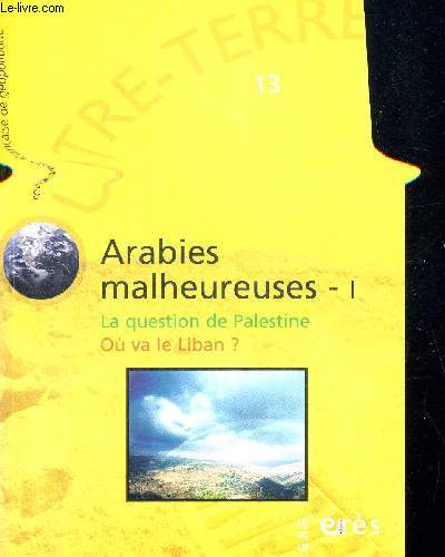 OUTRE TERRE - REVUE FRANCAISE DE GEOPOLOTIQUE - ARABIES MALHEUREUSES 1 - LA QUESTION DE PALESTINE - OU VA LE LIBAN ? N13 - AMERIQUE LES FINS DU MONDE - ANGLOSPHERE - PALESTINIENS LA TERRE TOURNE - DE GAULLE ET SON DOUBLE - LIBAN DANS SES FRONTIERES