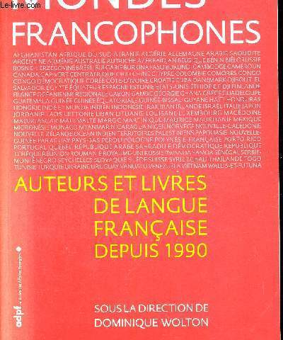 MONDES FRANCOPHONES - AUTEURS ET LIVRES DE LANGUE FRANCAISE DEPUIS 1990