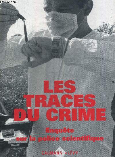 LES TRACES DU CRIME. ENQUETE SUR LA POLICE SCIENTIFIQUE