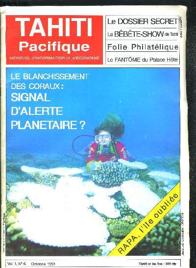 TAHITI PACIFIQUE. VOL. 1. N6. OCTOBRE 1991. MENSUEL D INFORMATION ET D ECONOMIE. LE DOSSER SECRET. LE BEBETE SHOW DE TAHITI. FOLIE PHILATETIQUE. LE FANTOME DU PALACE HOTEL. LE BLANCHISSEMENT DES CORAUX SIGNAL D ALERTE PLANETAIRE. RAPA L ILE OUBLIEE