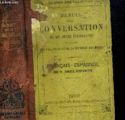 MANUEL DE LA CONVERSATION ET DU STYLE EPISTOLAIRE A L USAGE DES VOYAGEURS ET DE LA JEUNESSE DES ECOLES. FRANCAIS ESPAGNOL