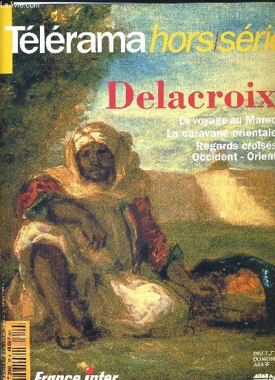 TELERAMA HORS SERIE SEPTEMBRE 1994. DELACROIX. LE VOYAGE AU MAROC / LA CARAVANE ORIENTALE / REGARDS CROISES OCCIDENT ORIENT + LE JOURNAL DES EXPOSITIONS N 1 SEPTEMBRE 1994 DELACROIX LE VOYAGE AU MAROC