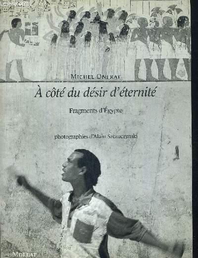 A COTE DU DESIR D ETERNITE. FRAGMENTS D EGYPTE. PHOTOGRAPHIES D ALAIN SZCZUCZYNSKI