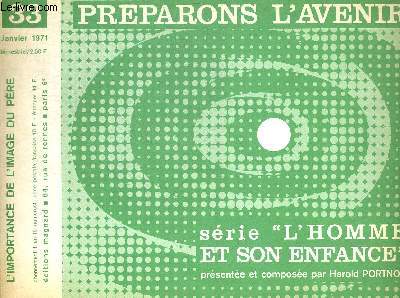 PREPARONS L AVENIR N33. JANVIER 1971. SERIE L HOMME ET SON ENFANCE PRESENTEE ET COMPOSEE PAR HAROLD PORTNOY. L IMPORTANCE DE L IMAGE DU PERE