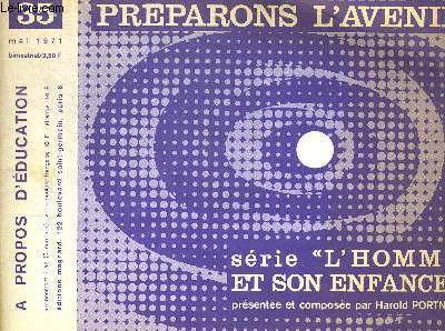 PREPARONS L AVENIR N35. MAI 1971. SERIE L HOMME ET SON ENFANCE PRESENTEE ET COMPOSEE PAR HAROLD PORTNOY. A PROPOS D EDUCATION