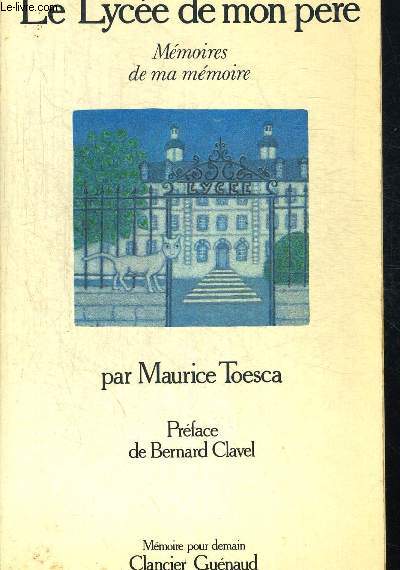 LE LYCEE DE MON PERE. MEMOIRES DE MA MEMOIRE. PREFACE DE BERNARD CLAVEL