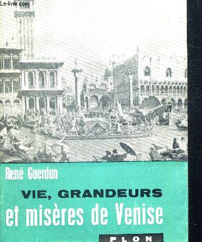 VIE GRANDEURS ET MISERES DE VENISE