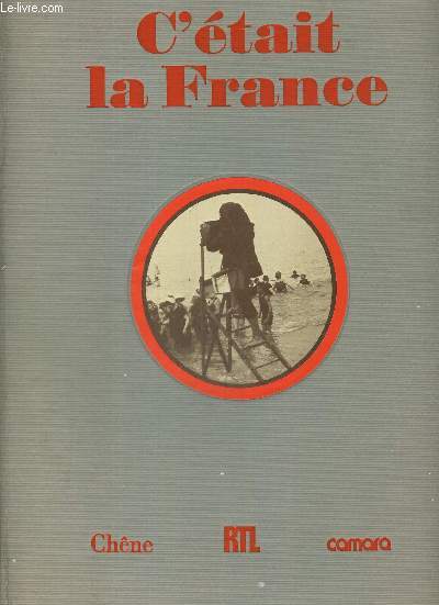 C ETAIT LA FRANCE. CHRONIQUE DE LA VIE QUOTIDIENNE DES FRANCAIS AVANT 1914 RACONTEE PAR LA PHOTOGRAPHIE. PREFACE D ALAIN DECAUX