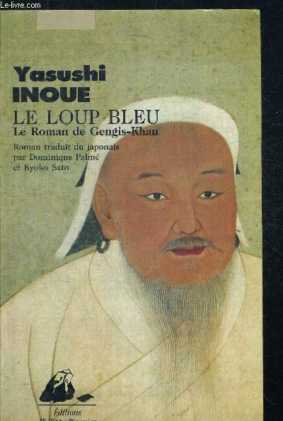 LE LOUP BLEU. LE ROMAN DE GENGIS KHAN. ROMAN TRADUIT DU JAPONAIS PAR DOMINIUQE PALME ET KYOTO SATO