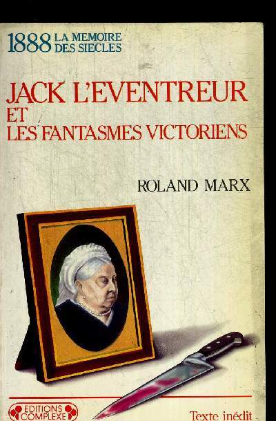 JACK L EVENTREUR ET SES FANTASMES VICTORIENS. 1888 LA MEMOIRE DES SIECLES.