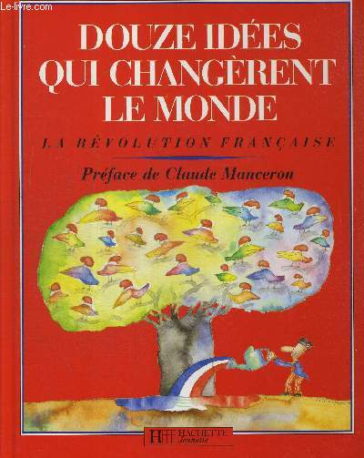 DOUZE IDEES QUI CHANGERENT LE MONDE. LA REVOLUTION FRANCAISE. PREFACE DE CLAUDE MANCERON