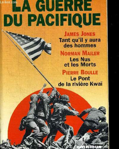 LES GRANDS ROMANS DE LA GUERRE DU PACIFIQUE. TANT QU IL Y AURA DES HOMMES DE JAMES JONES / LES NULS ET LES MORTS DE NORMAN MAILER / LE PONT DE LA RIVIERE KWAI DE PIERRE BOULE.