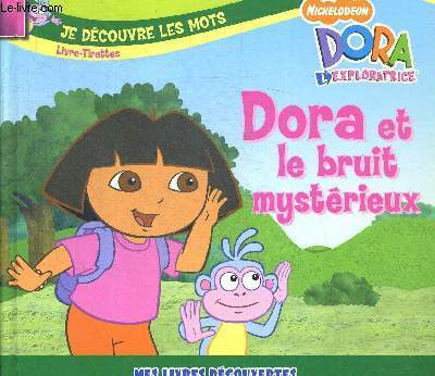 DORA ET LE BRUIT MYSTERIEUX. DORA L EXPLORATRICE. JE DECOUVRE LES MOTS LIVRE-TIRETTES. MES LIVRES DECOUVERTES