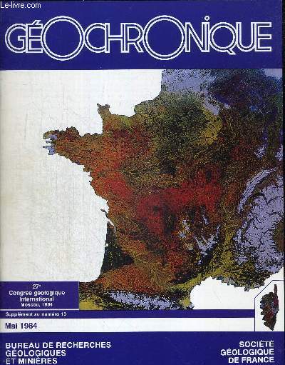 GEOCHRONIQUE. REVUE D INFORMATION DES SCIENCES DE LA TERRE. SUPPLEMENT AU N10. MAI 1984. 27e CONGRES GEOLOGIQUE INTERNATIONAL MOSCOU 1984 / LA DELEGATION FRANCAISE AU CONSEIL DE L UNION INTERNATIONALE DES SCIENCES GEOLOGIQUES