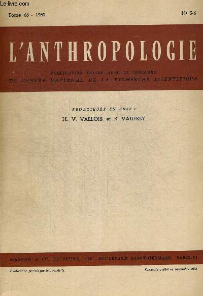 L ANTHROPOLOGIE. PUBLICATION EDITEE AVEC LE CONCOURS DU CENTRE NATIONAL DE LA RECHERCHE SCIENTIFIQUE. TOME 66 - 1962. N5-6. PREHISTOIRE / ANTHROPOLOGIE PHYSIQUE / ETHNOGRAPHIE