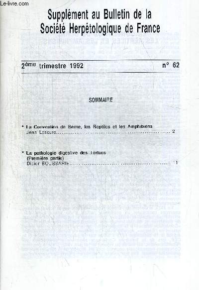 BULLETIN DE LA SOCIETE HERPETOLOGIQUE DE FRANCE N62. 2 eme TRIM. 1992. LA CONVENTION DE BERNE, LES REPTILES ET LES AMPHIBIENS JEAN LESCURE / LA PATHOLOGIE DIGESTIVE DES TORTUES (PREMIERE PARTIE) DIDIER BOUSSARIE