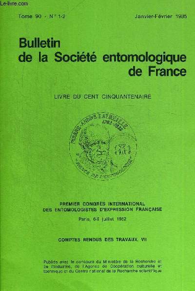 BULLETIN DE LA SOCIETE ENTOMOLOGIQUE DE FRANCE N1- 2. TOME 90. JANVIER FEVRIER 1985. PREMIER CONGRES INTERNATIONAL DES ENTOMOLOGISTES D EXPRESSION FRANCAISE PARIS 6-9 JUILLET 1982 COMPTE RENDU DES TRAVAUX VII