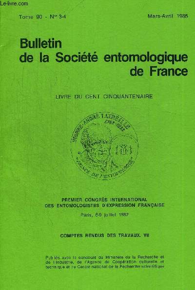BULLETIN DE LA SOCIETE ENTOMOLOGIQUE DE FRANCE N3 -4. TOME 90. MARS - AVRIL 1985. PREMIER CONGRES INTERNATIONAL DES ENTOMOLOGISTES D ESPRESSION FRANCAISE APRIS 6-9 JUILLET 1982. COMPTE RENDUS DES TRAVAUX VII