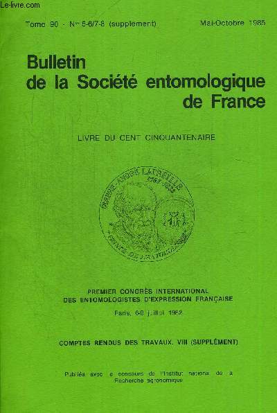 BULLETIN DE LA SOCIETE ENTOMOLOGIQUE DE FRANCE N5-6/7-8. TOME 90. MAI - OCTOBRE 1985. PREMIER CONGRES INTERNATIONAL DES ENTOMOLOGISTES D EXPRESSION FRANCAISE PARIS 6-9 JUILLET 1982. COMPTES RENDUS DES TRAVAUX VIII COMPLEMENT