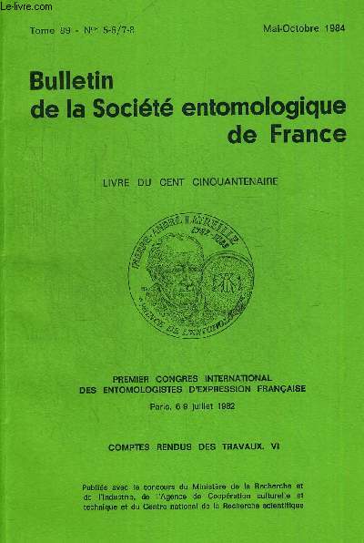 BULLETIN DE LA SOCIETE ENTOMOLOGIQUE DE FRANCE N5-6/7-8. TOME 89. MAI-OCTOBRE 1984. PREMIER CONGRES INTERNATIONAL DES ENTOMOLOGISTES D EXPRESSION FRANCAISE PARIS 6-9 JUILLET 1982. COMPTES RENDUS DES TRAVAUX VI.