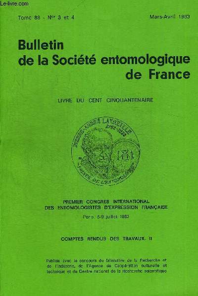 BULLETIN DE LA SOCIETE ENTOMOLOGIQUE DE FRANCE N3 ET 4. TOME 88. MARS- AVRIL 1983. PREMIER CONGRES INTERNATIONAL DES ENTOMOLOGISTES D EXPRESSION FRANCAISE PARIS 6-9 JUILLET 1982. COMPTES RENDUS DES TRAVAUX II.