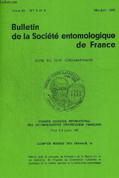 BULLETIN DE LA SOCIETE ENTOMOLOGIQUE DE FRANCE N5 ET 6. TOME88. MAI - JUIN 1983. PREMIER CONGRES INTERNATIONAL DES ENTOMOLOGISTES D ESPRESSION FRANCAISE PARIS 6-9 JUILLET 1982 COMPTES RENDUS DES TRAVAUX III.