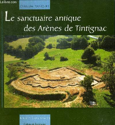 LE SANCTUAIRE ANTIQUE DES ARENES DE TINTIGNAC. ARCHEOLOGIE - CULTURE & PATRIMOINE EN LIMOUSIN