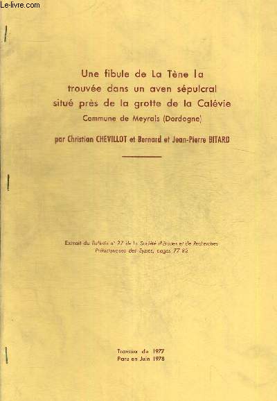 UNE FUBULE DE LA TENE LA TROUVEE DANS AVEN SELPUCRAL SITUE PRES DE LA GROTTE DE LA CALEVIE. COMMUNE DE MEYTALS (DORDOGNE). EXTRAIT DU BULLETIN N27 DE LA SOCIETE D ETUDES ET DE RECHERCHES PREHISTORIQUES DES EYZIES. TRAVAUX DE 1977.