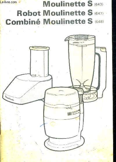 MANUEL D UTILISATION MOULINEX. MOULINETTE S 643 / ROBOT MOULINETTE S 647 / COMBINE MOULINETTE S 648 + RECETTES