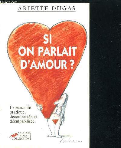 SI ON PARLAIT D'AMOUR ? LA SEXUALITE PRATIQUE, DECONTRACTEE ET DECULPABILISEE.