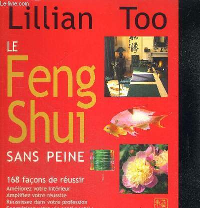 LE FENG SHUI SANS PEINE - 168 FACON DE REUSSIR - AMELIORER VOTRE INTERIEUR - AMELIORER VOTRE REUSSITE - REUSSISSEZ DANS VOTRE PROFESSION - ENERGETISEZ VOTRE VIE SENTIMENTALE