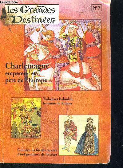 LES GRANDES DESTINEES - CHARLEMAGNE EMPEREUR ET PERE DE L'EUROPE - TSUKAHARA BOKUDEN, LE MAITRE DU KATANA - CULLODEN, LA FIN DES ESPOIRS D'INDEPENDANCE DE L'ECOSSE N7